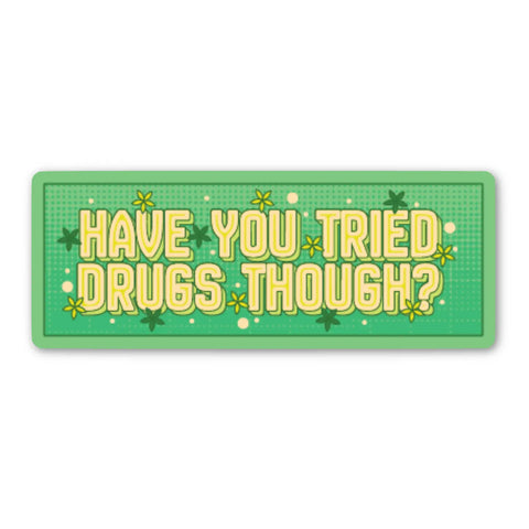 Have You Tried Drugs Though? Sticker