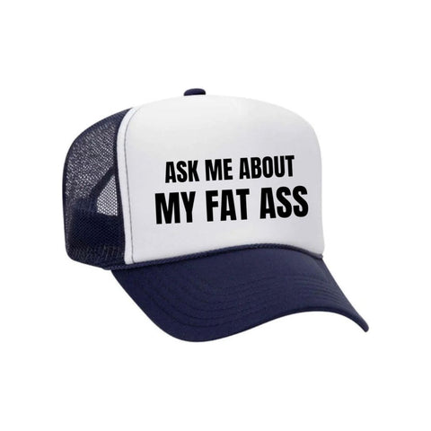 Ask Me About My Fat Ass Trucker Hat