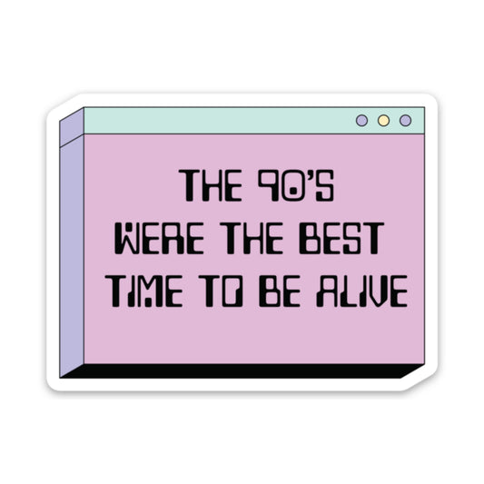 The 90's Were The Best Time To Be Alive Sticker