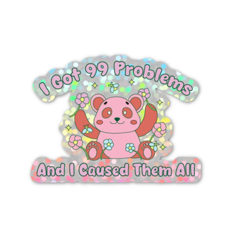 I Got 99 Problems And I Caused Them All Sticker