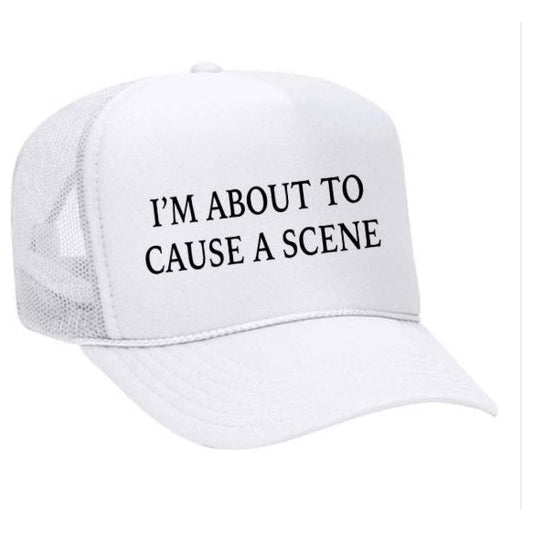 I’m About To Cause A Scene Trucker Hat