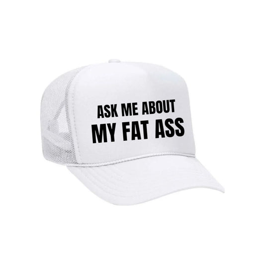 Ask Me About My Fat Ass Trucker Hat