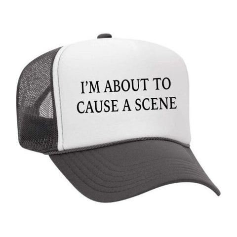 I’m About To Cause A Scene Trucker Hat