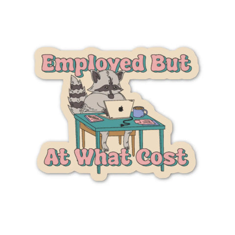 Employed But At What Cost Sticker