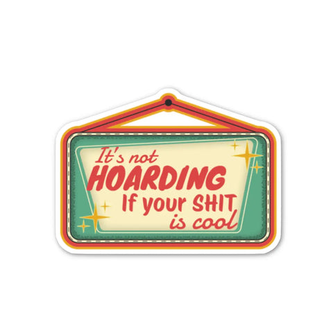 It's Not Hoarding If Your Shit Is Cool Sticker