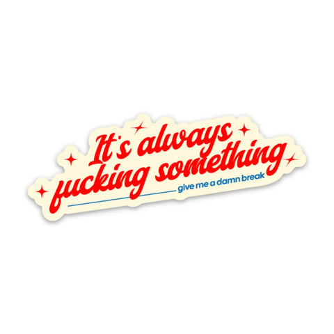 It's Always Fucking Something Sticker