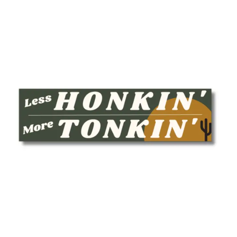 Less Honkin' More Tonkin' Bumper Sticker