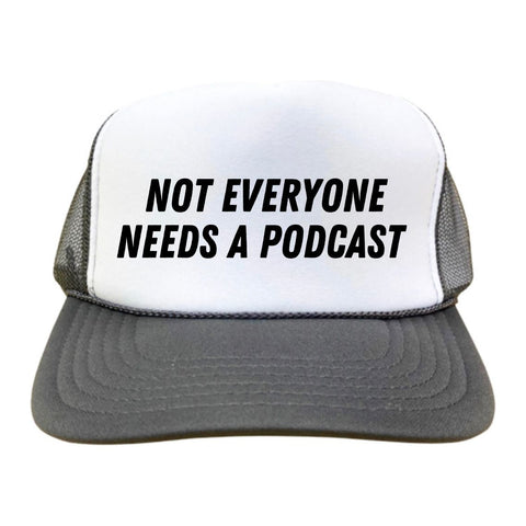 Not Everyone Needs A Podcast Trucker Hat