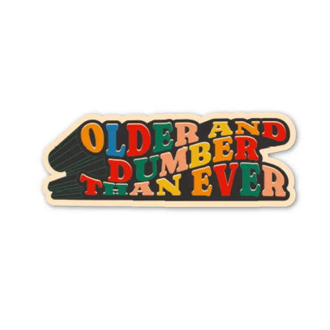 Older And Dumber Than Ever Sticker