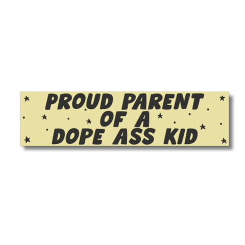 Proud Parent of a Dope Ass Kid Bumper Sticker