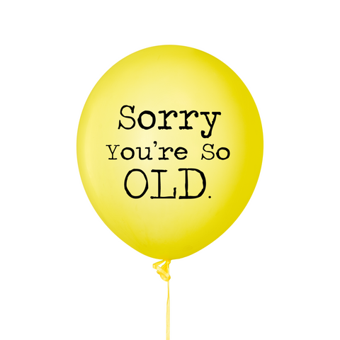 Sorry You're So Old Balloon