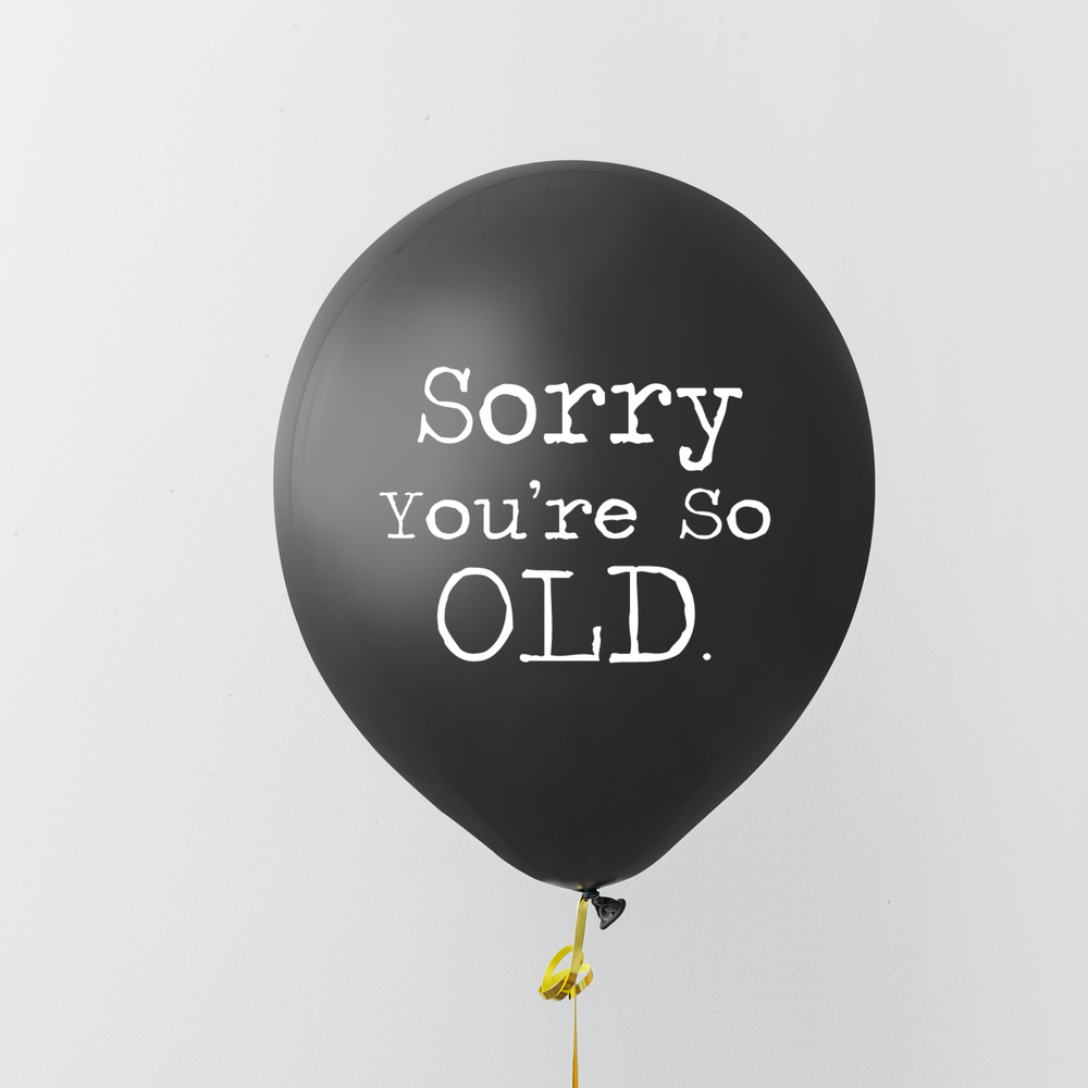 Sorry You're So Old Balloon