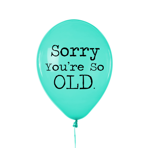 Sorry You're So Old Balloon