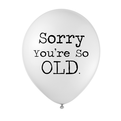 Sorry You're So Old Balloon